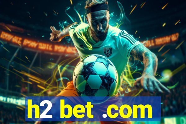 h2 bet .com